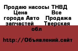 Продаю насосы ТНВД › Цена ­ 17 000 - Все города Авто » Продажа запчастей   . Тверская обл.